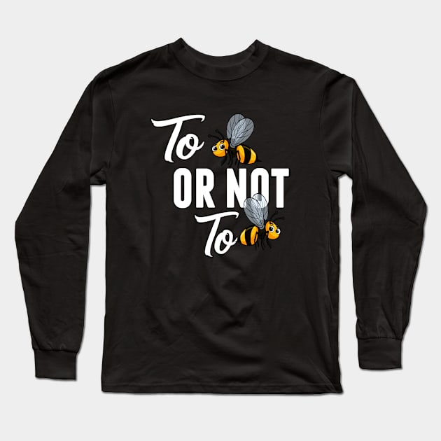 Bee  TO BEE OR NOT TO BEE Long Sleeve T-Shirt by MYFROG